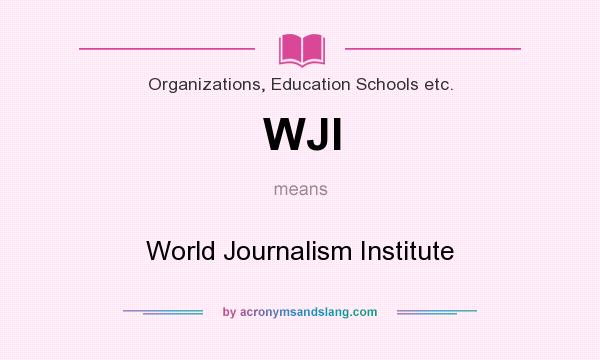 What does WJI mean? It stands for World Journalism Institute