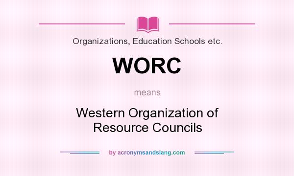 What does WORC mean? It stands for Western Organization of Resource Councils