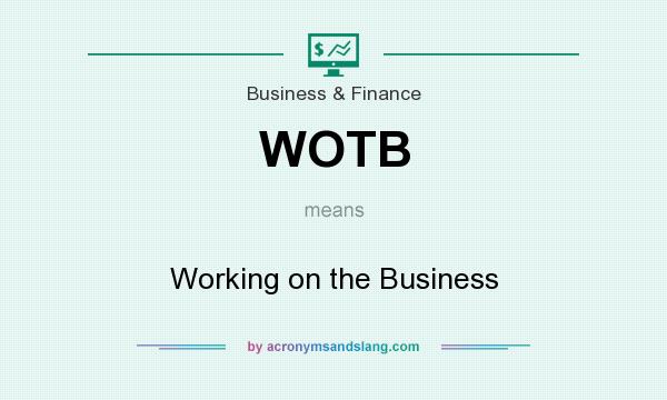 What does WOTB mean? It stands for Working on the Business