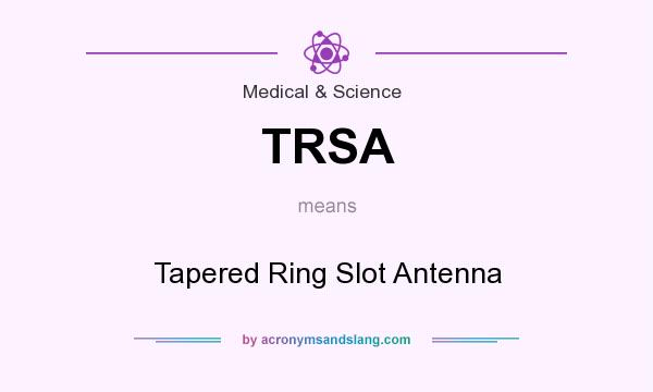 What does TRSA mean? It stands for Tapered Ring Slot Antenna