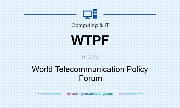 What does WTPF mean? It stands for World Telecommunication Policy Forum