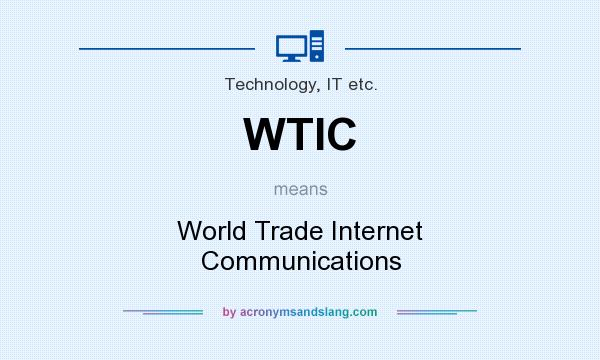 What does WTIC mean? It stands for World Trade Internet Communications