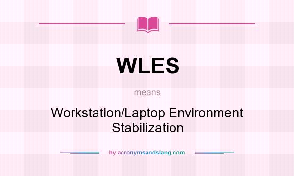 What does WLES mean? It stands for Workstation/Laptop Environment Stabilization