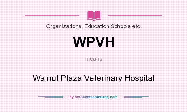 What does WPVH mean? It stands for Walnut Plaza Veterinary Hospital