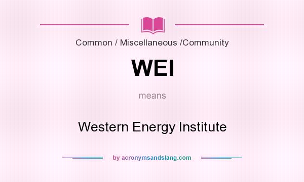 What does WEI mean? It stands for Western Energy Institute