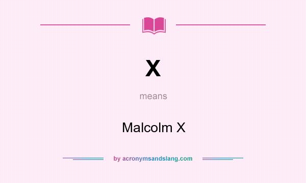 What does X mean? It stands for Malcolm X