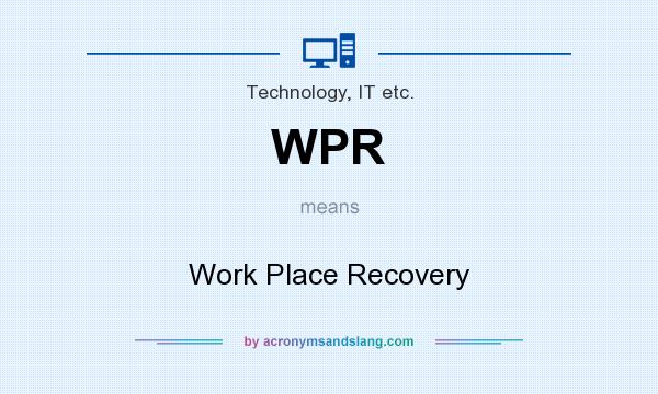 What does WPR mean? It stands for Work Place Recovery