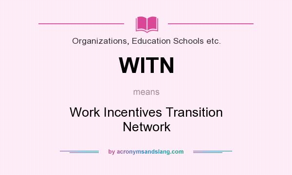What does WITN mean? It stands for Work Incentives Transition Network