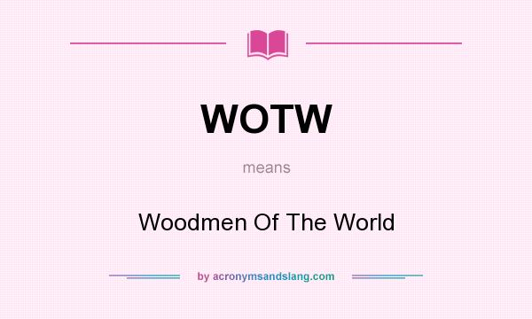 What does WOTW mean? It stands for Woodmen Of The World