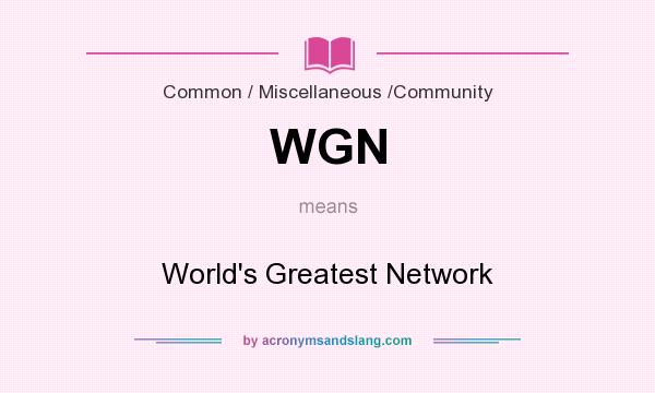 What does WGN mean? It stands for World`s Greatest Network