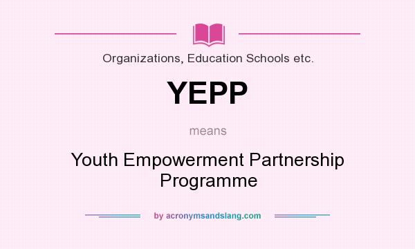 What does YEPP mean? It stands for Youth Empowerment Partnership Programme
