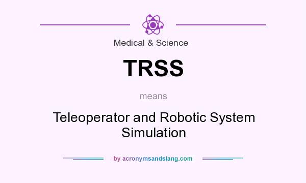 What does TRSS mean? It stands for Teleoperator and Robotic System Simulation