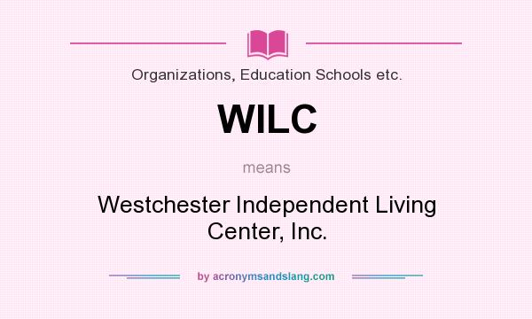 What does WILC mean? It stands for Westchester Independent Living Center, Inc.