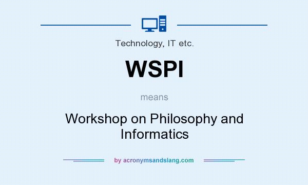 What does WSPI mean? It stands for Workshop on Philosophy and Informatics