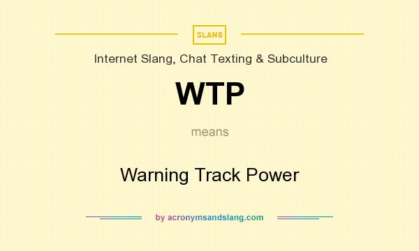 What does WTP mean? It stands for Warning Track Power
