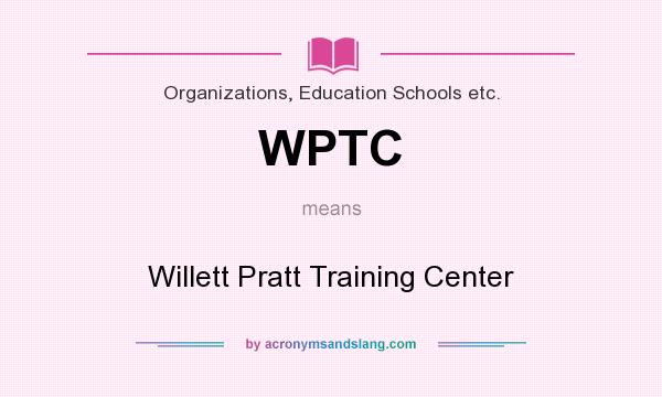 What does WPTC mean? It stands for Willett Pratt Training Center