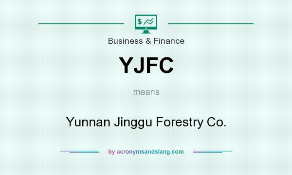 What does YJFC mean? It stands for Yunnan Jinggu Forestry Co.