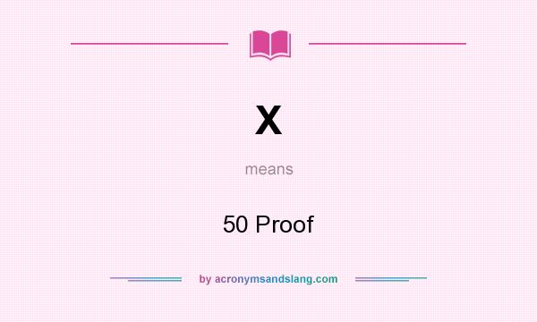 What does X mean? It stands for 50 Proof