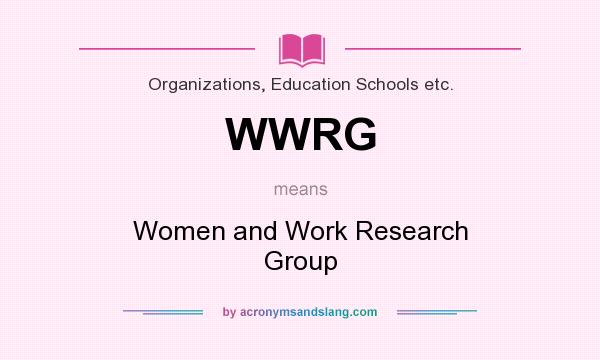 What does WWRG mean? It stands for Women and Work Research Group
