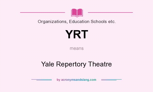 What does YRT mean? It stands for Yale Repertory Theatre