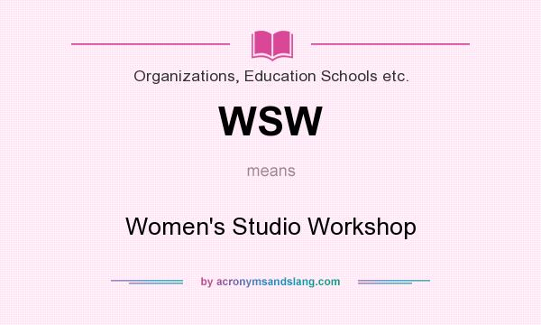 What does WSW mean? It stands for Women`s Studio Workshop