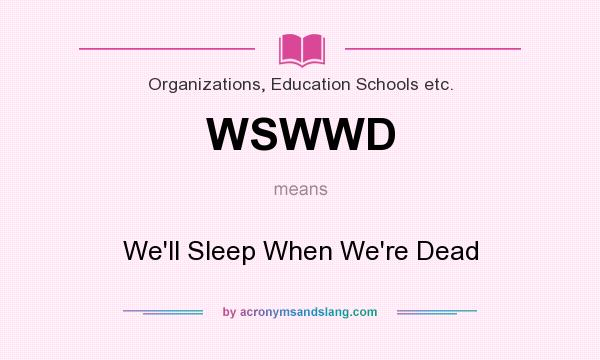 What does WSWWD mean? It stands for We`ll Sleep When We`re Dead
