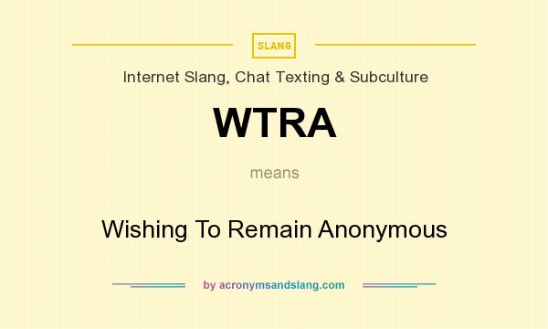 What does WTRA mean? It stands for Wishing To Remain Anonymous