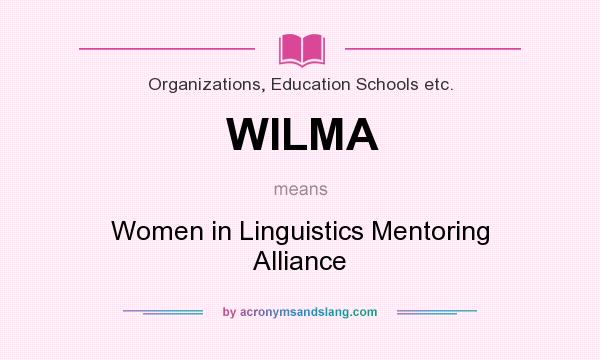 What does WILMA mean? It stands for Women in Linguistics Mentoring Alliance