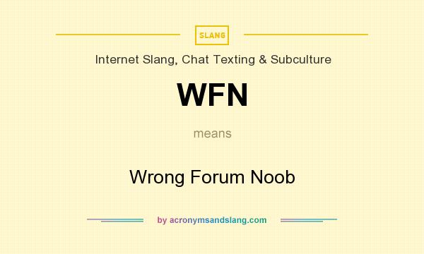 What does WFN mean? It stands for Wrong Forum Noob