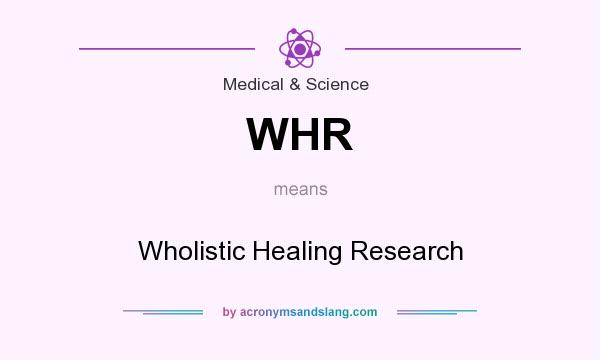 What does WHR mean? It stands for Wholistic Healing Research