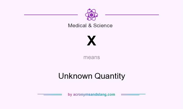What does X mean? It stands for Unknown Quantity