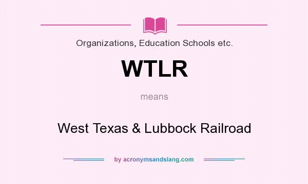 What does WTLR mean? It stands for West Texas & Lubbock Railroad