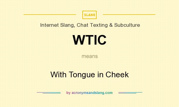 What does WTIC mean? It stands for With Tongue in Cheek