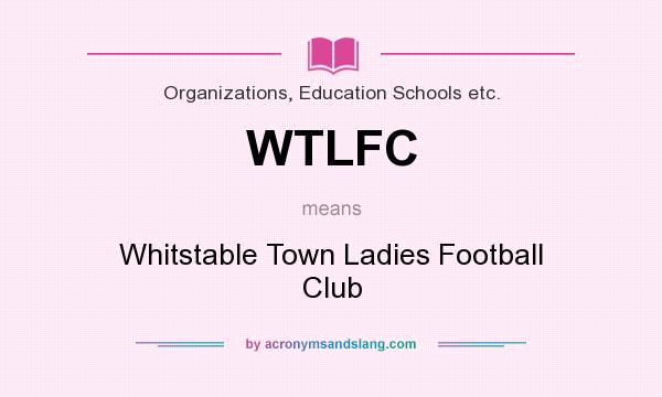 What does WTLFC mean? It stands for Whitstable Town Ladies Football Club