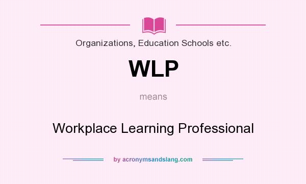 What does WLP mean? It stands for Workplace Learning Professional