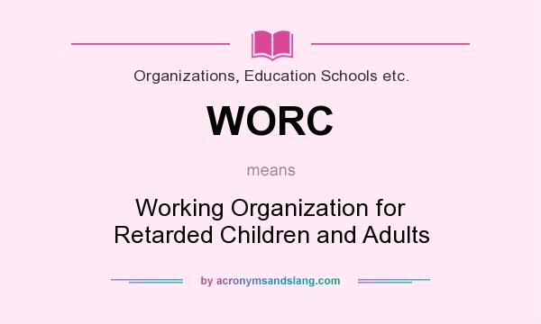 What does WORC mean? It stands for Working Organization for Retarded Children and Adults
