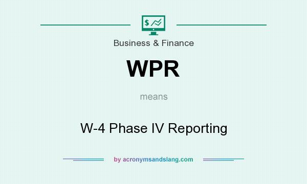 What does WPR mean? It stands for W-4 Phase IV Reporting