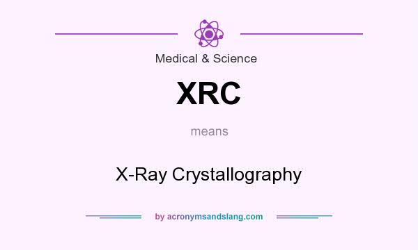 What does XRC mean? It stands for X-Ray Crystallography