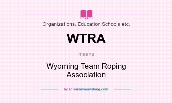 What does WTRA mean? It stands for Wyoming Team Roping Association