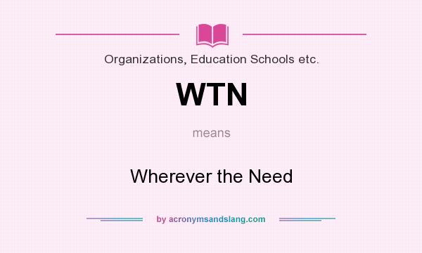 What does WTN mean? It stands for Wherever the Need