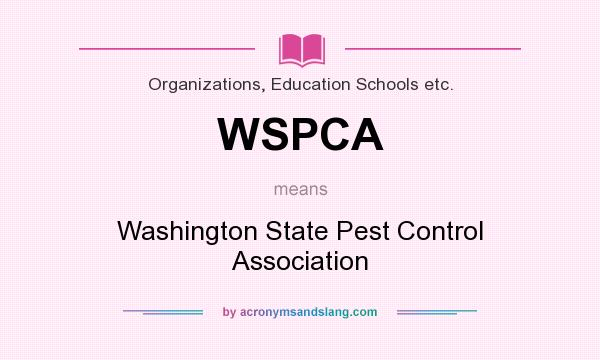 What does WSPCA mean? It stands for Washington State Pest Control Association