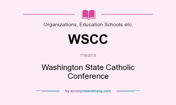 What does WSCC mean? It stands for Washington State Catholic Conference