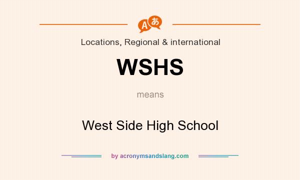 What does WSHS mean? It stands for West Side High School