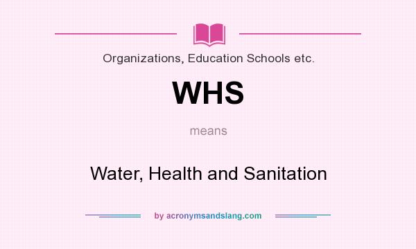 What does WHS mean? It stands for Water, Health and Sanitation