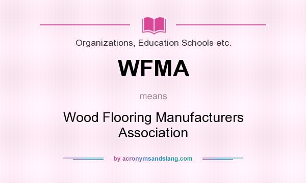What does WFMA mean? It stands for Wood Flooring Manufacturers Association