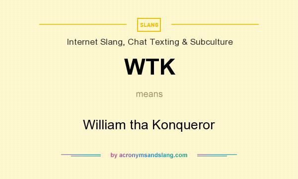 What does WTK mean? It stands for William tha Konqueror