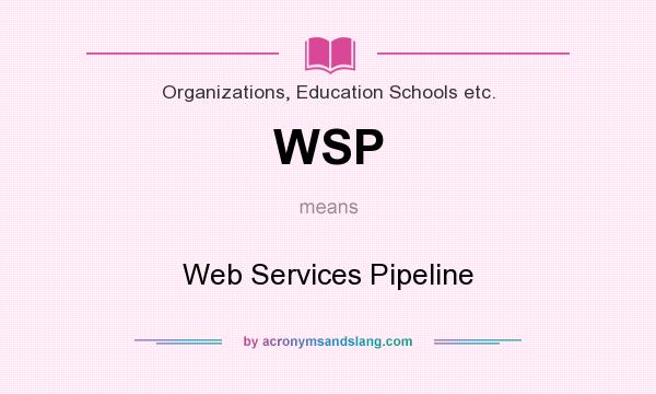 What does WSP mean? It stands for Web Services Pipeline
