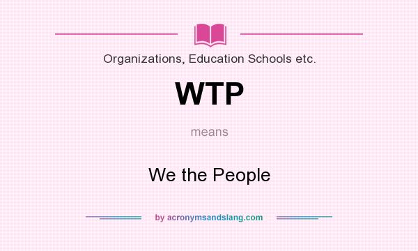 What does WTP mean? It stands for We the People