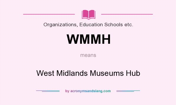 What does WMMH mean? It stands for West Midlands Museums Hub