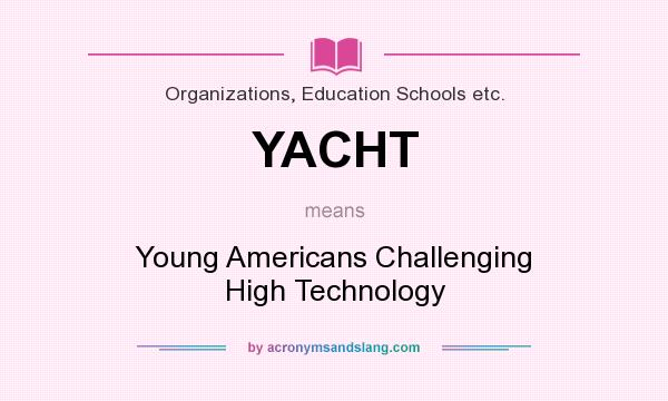 What does YACHT mean? It stands for Young Americans Challenging High Technology